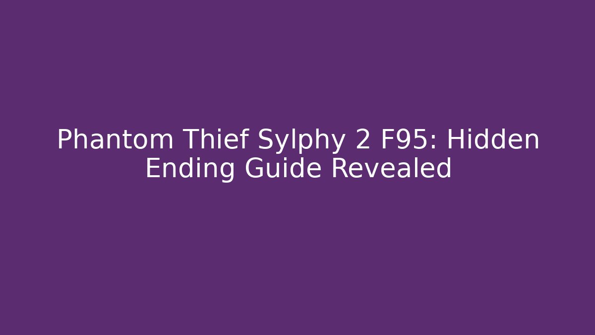 Phantom Thief Sylphy 2 F95: Hidden Ending Guide Revealed