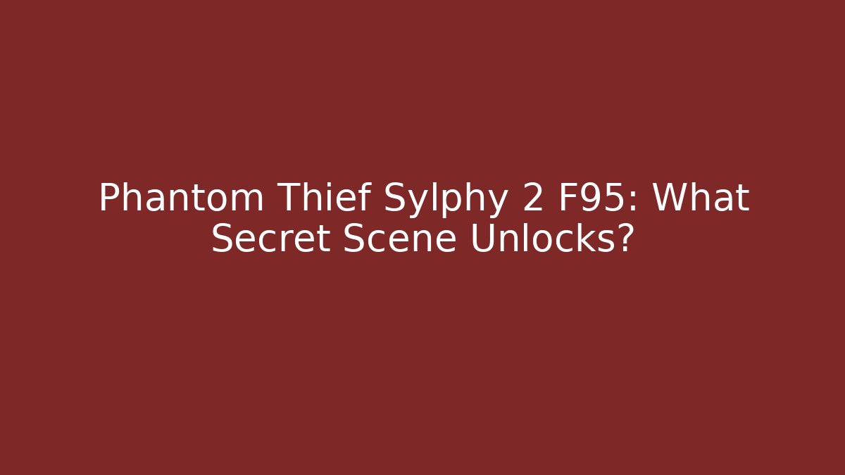 Phantom Thief Sylphy 2 F95: What Secret Scene Unlocks?
