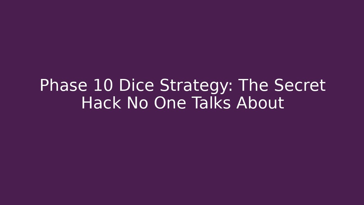 Phase 10 Dice Strategy: The Secret Hack No One Talks About