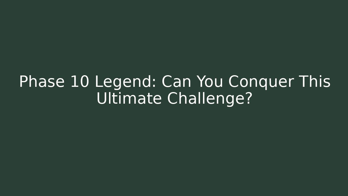Phase 10 Legend: Can You Conquer This Ultimate Challenge? - Método de Aprovação