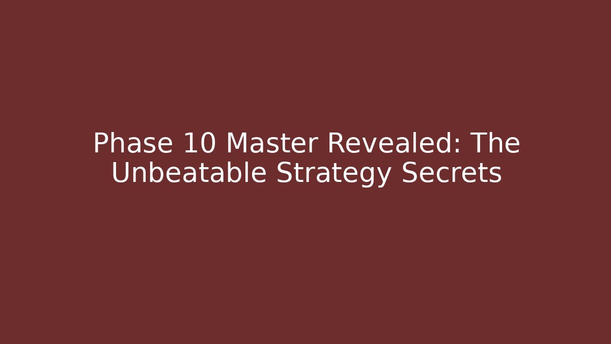 Phase 10 Master Revealed: The Unbeatable Strategy Secrets