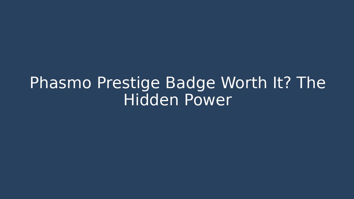 Phasmo Prestige Badge Worth It? The Hidden Power