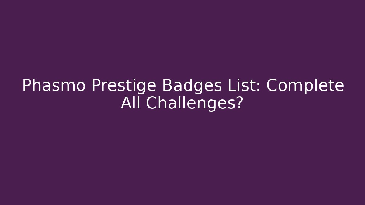 Phasmo Prestige Badges List: Complete All Challenges? - Método de Aprovação