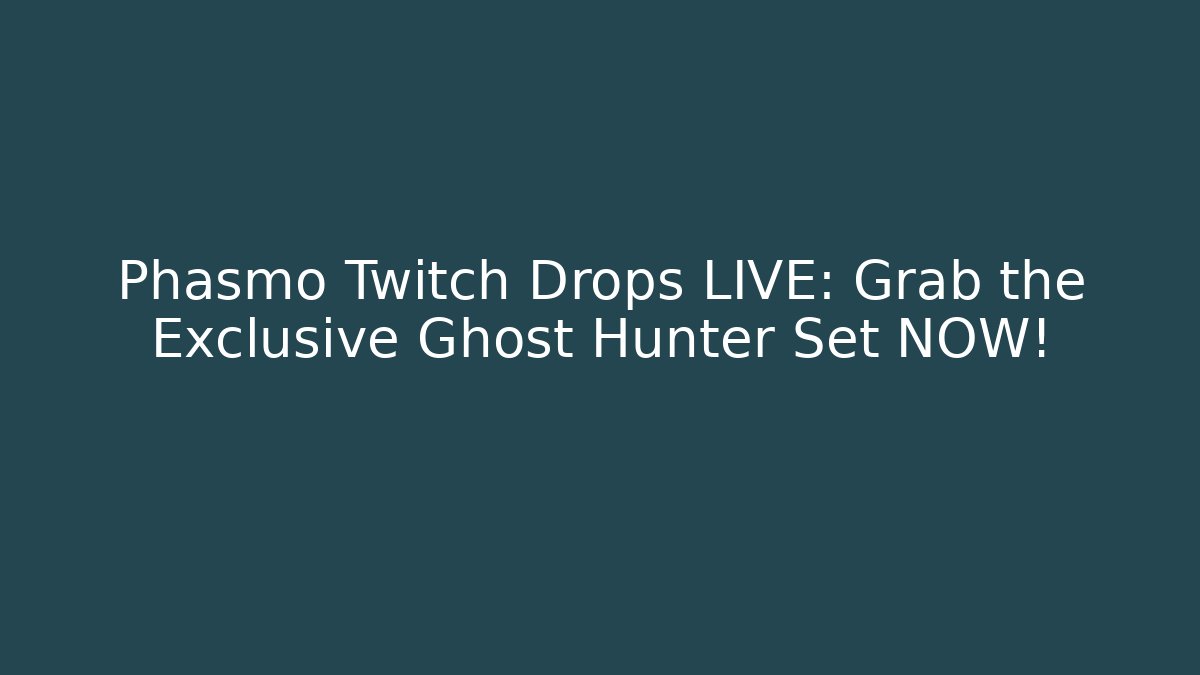 Phasmo Twitch Drops LIVE: Grab the Exclusive Ghost Hunter Set NOW!