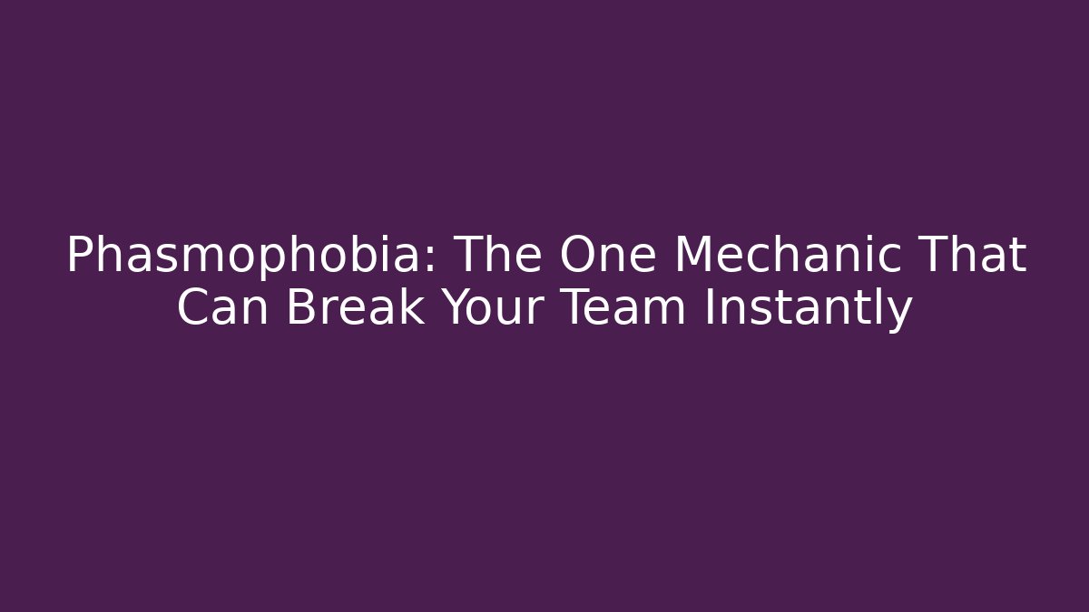 Phasmophobia: The One Mechanic That Can Break Your Team Instantly