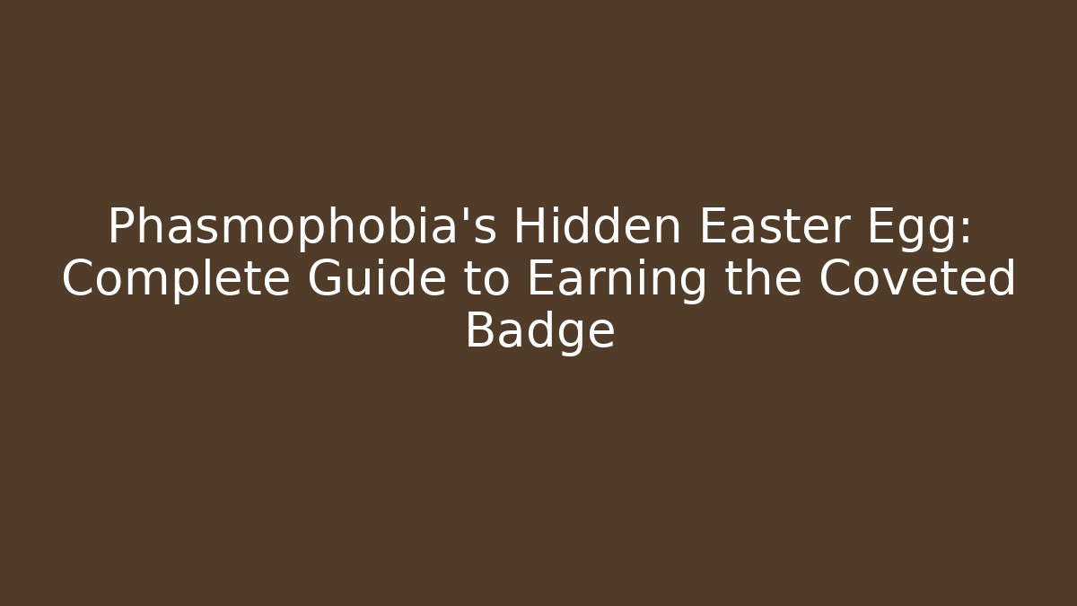 Phasmophobia’s Hidden Easter Egg: Complete Guide to Earning the Coveted Badge - Método de Aprovação