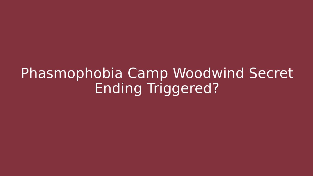 Phasmophobia Camp Woodwind Secret Ending Triggered? - Método de Aprovação