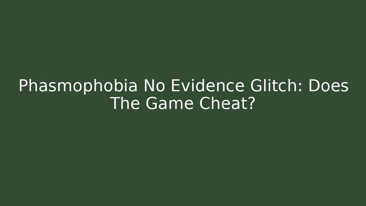 Phasmophobia No Evidence Glitch: Does The Game Cheat?