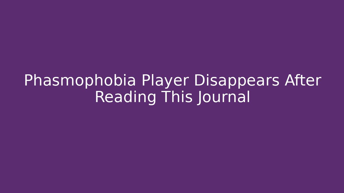 Phasmophobia Player Disappears After Reading This Journal