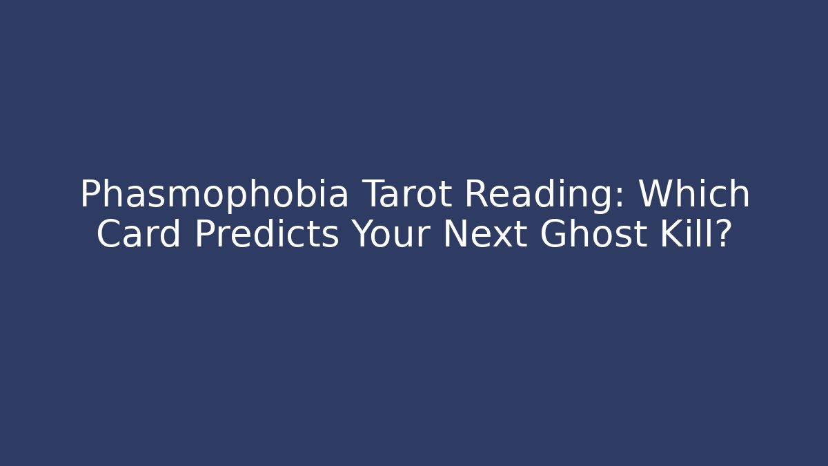 Phasmophobia Tarot Reading: Which Card Predicts Your Next Ghost Kill?