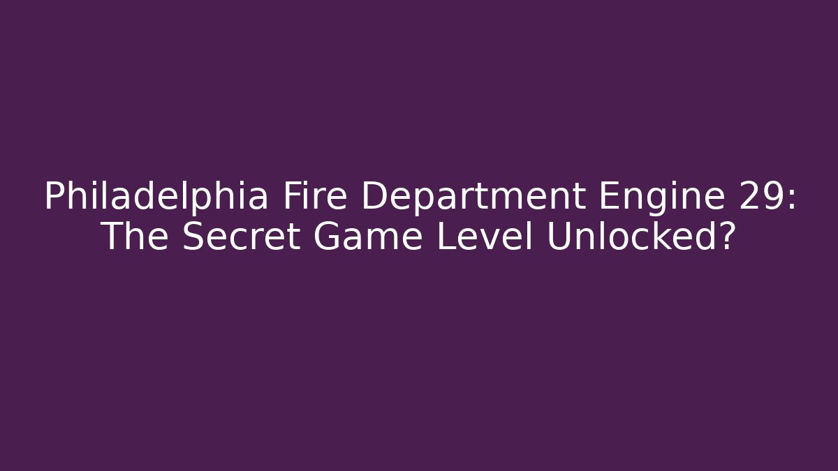Philadelphia Fire Department Engine 29: The Secret Game Level Unlocked? - Método de Aprovação