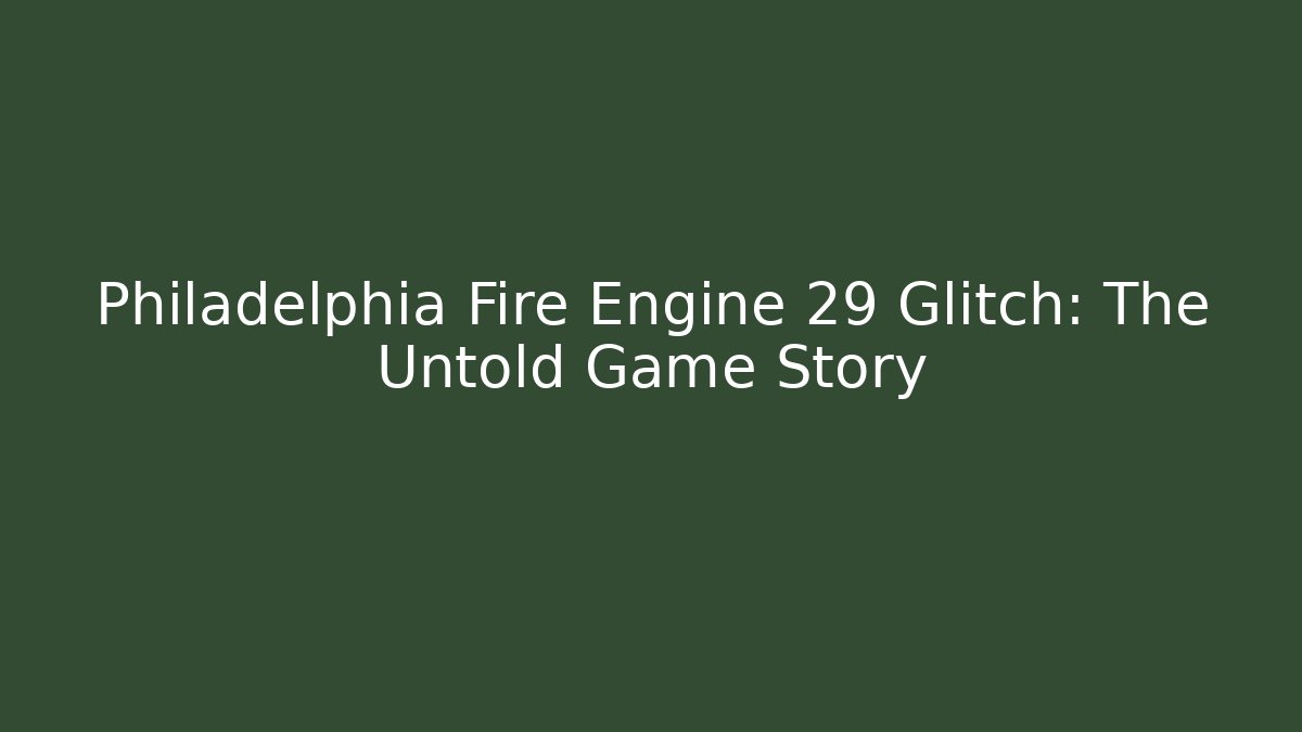 Philadelphia Fire Engine 29 Glitch: The Untold Game Story