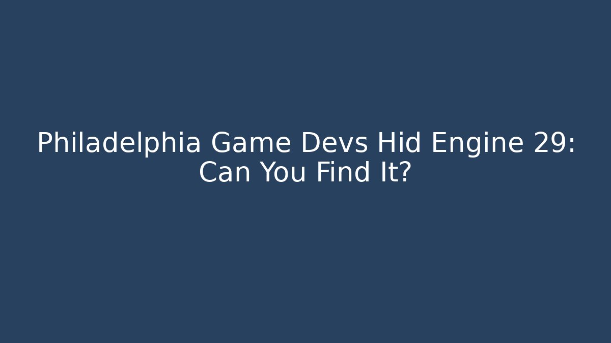 Philadelphia Game Devs Hid Engine 29: Can You Find It?