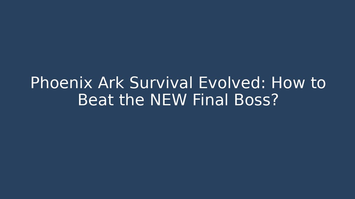 Phoenix Ark Survival Evolved: How to Beat the NEW Final Boss? - Método de Aprovação