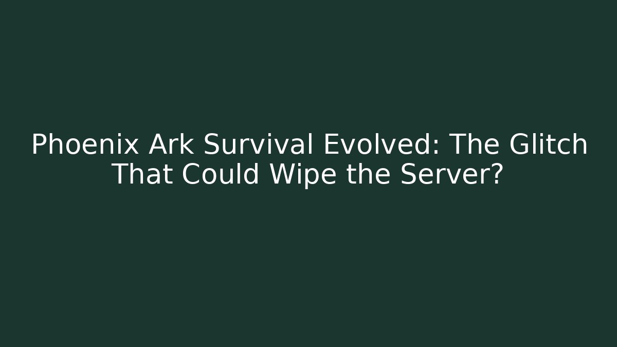 Phoenix Ark Survival Evolved: The Glitch That Could Wipe the Server? - Método de Aprovação
