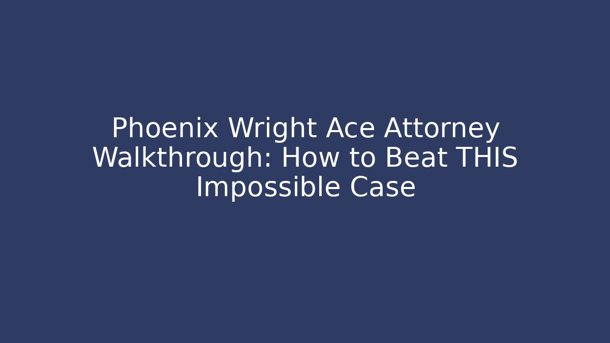 Phoenix Wright Ace Attorney Walkthrough: How to Beat THIS Impossible Case - Método de Aprovação