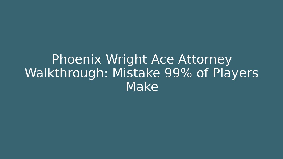 Phoenix Wright Ace Attorney Walkthrough: Mistake 99% of Players Make