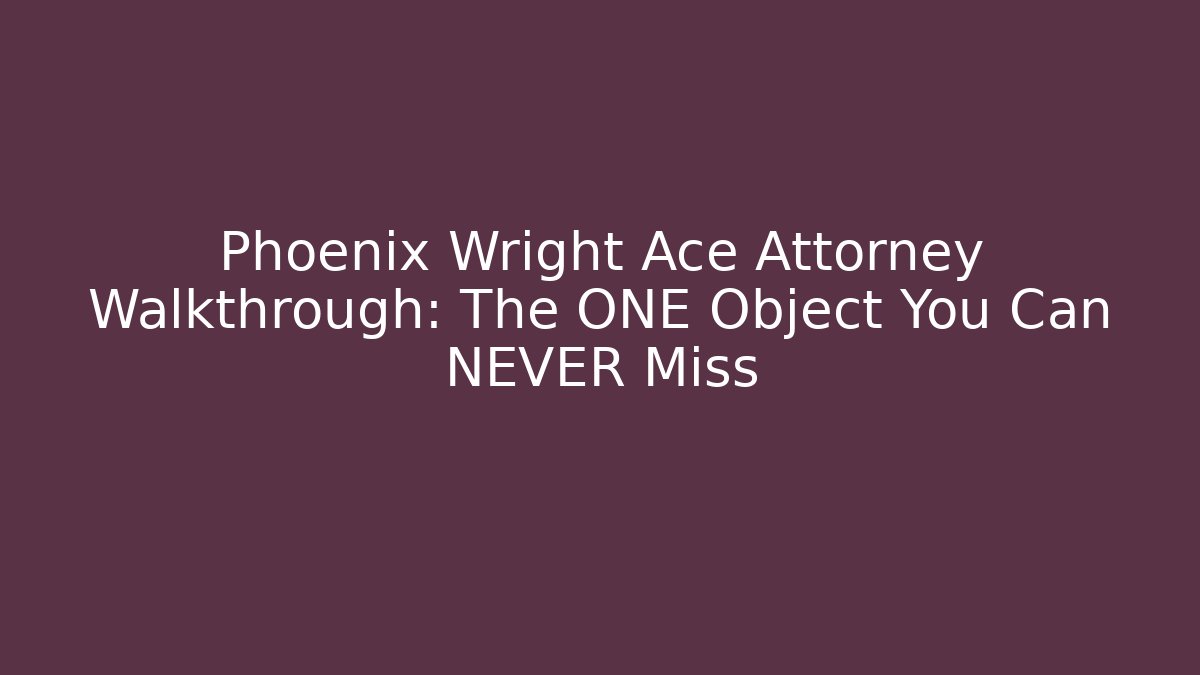 Phoenix Wright Ace Attorney Walkthrough: The ONE Object You Can NEVER Miss