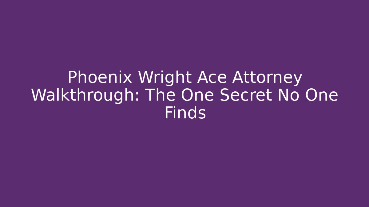 Phoenix Wright Ace Attorney Walkthrough: The One Secret No One Finds