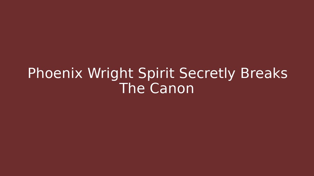 Phoenix Wright Spirit Secretly Breaks The Canon