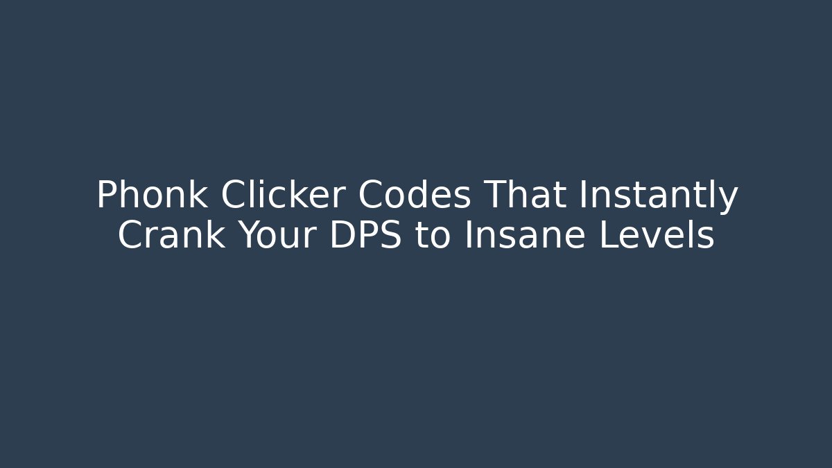 Phonk Clicker Codes That Instantly Crank Your DPS to Insane Levels