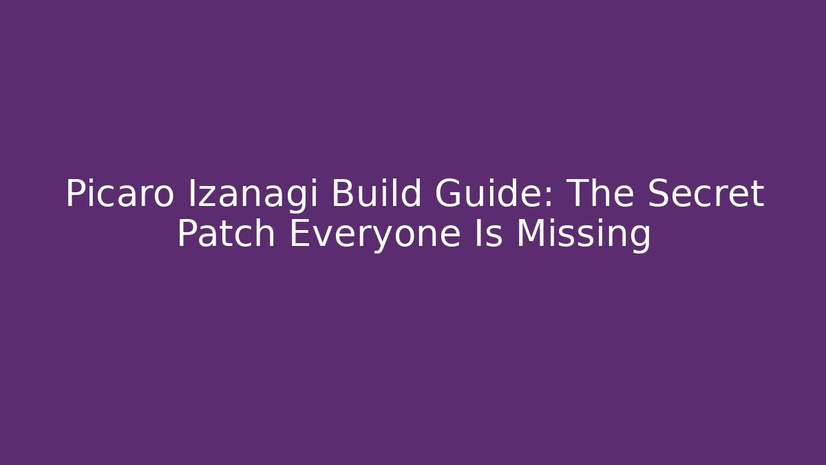 Picaro Izanagi Build Guide: The Secret Patch Everyone Is Missing