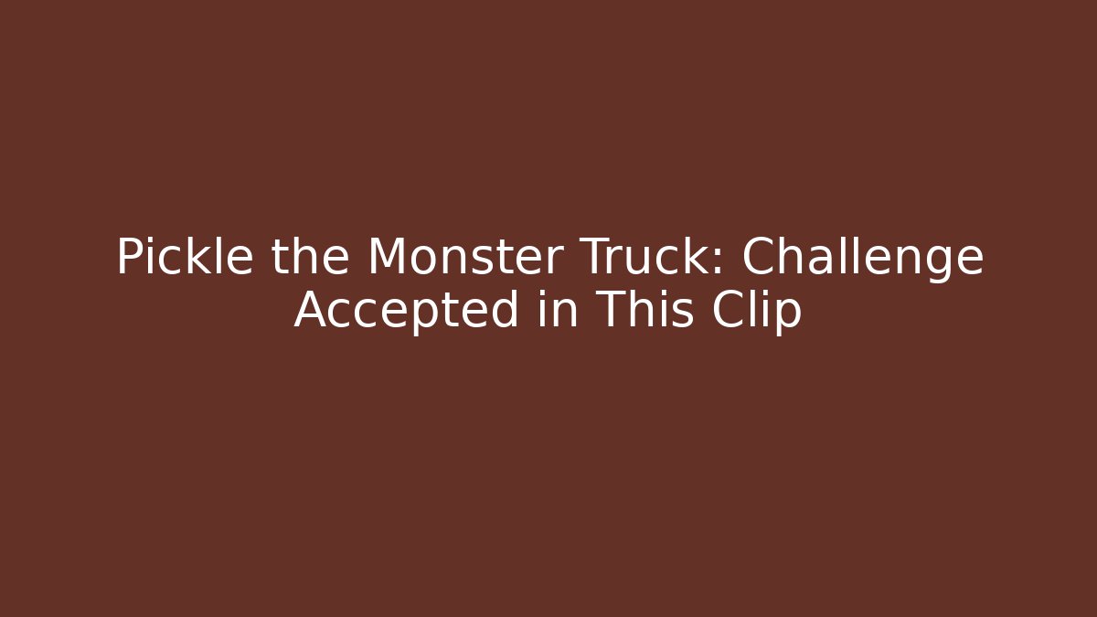 Pickle the Monster Truck: Challenge Accepted in This Clip - Método de Aprovação