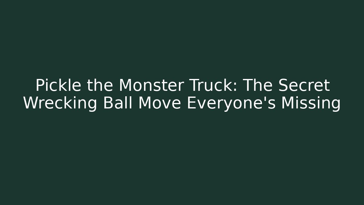 Pickle the Monster Truck: The Secret Wrecking Ball Move Everyone's Missing