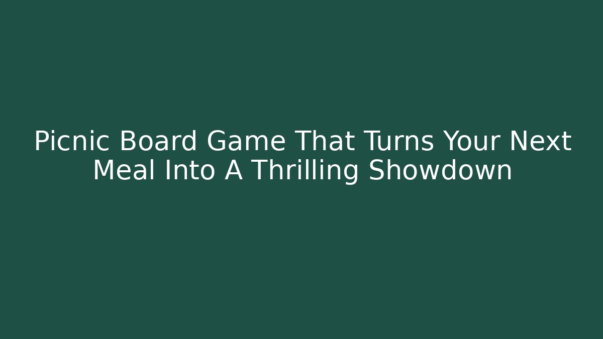 Picnic Board Game That Turns Your Next Meal Into A Thrilling Showdown