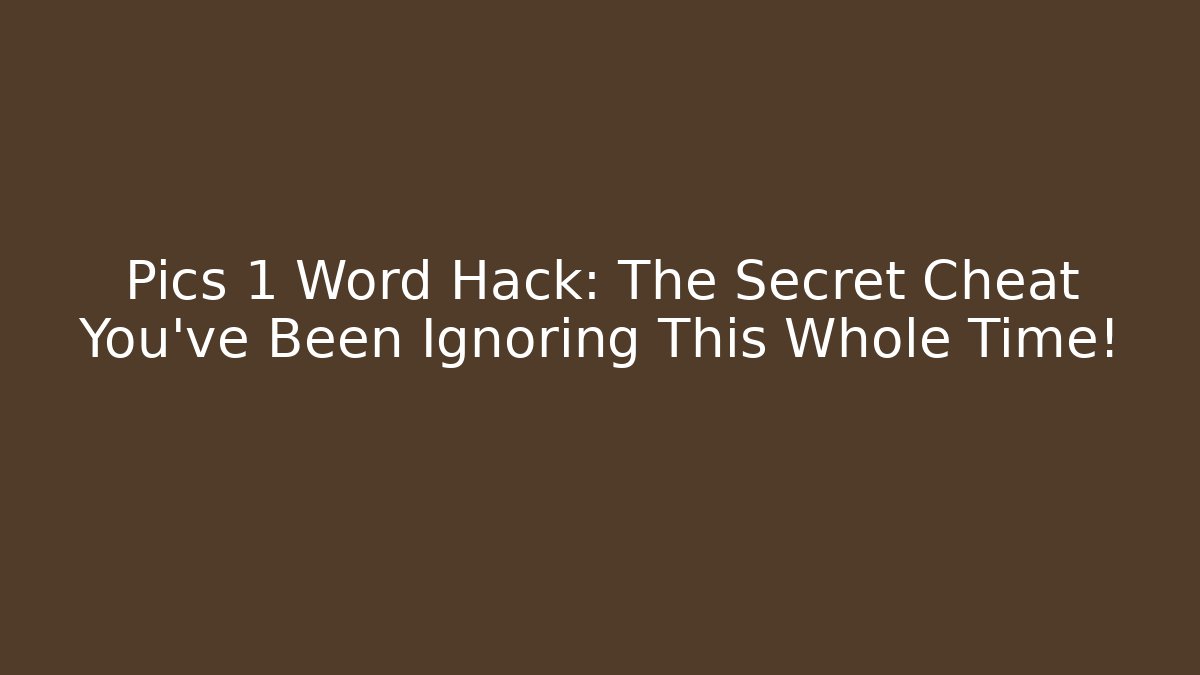 Pics 1 Word Hack: The Secret Cheat You’ve Been Ignoring This Whole Time!