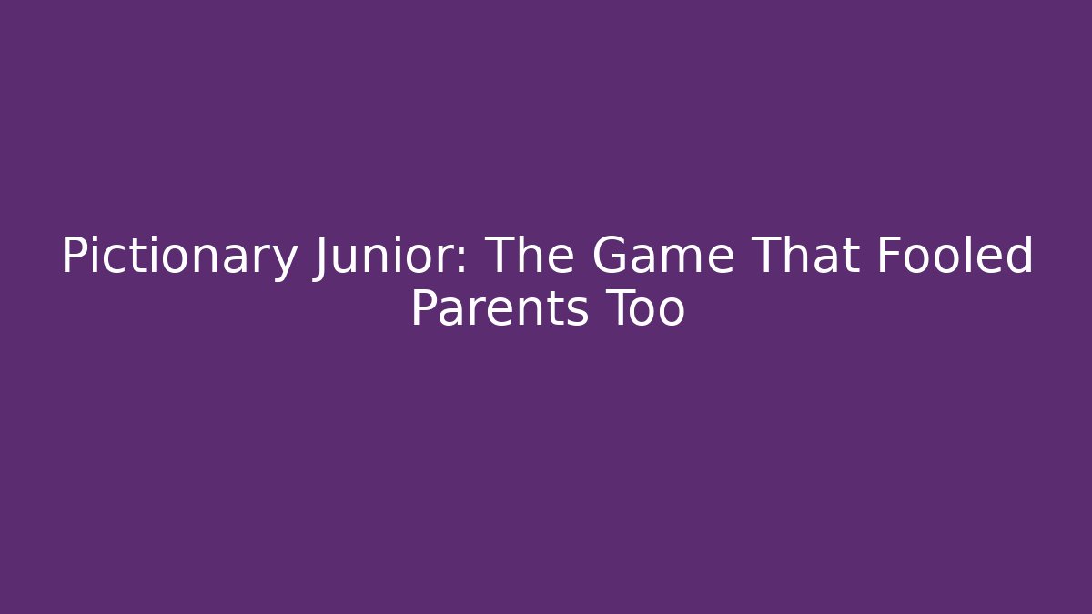 Pictionary Junior: The Game That Fooled Parents Too