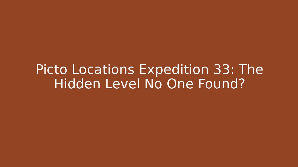 Picto Locations Expedition 33: The Hidden Level No One Found? - Método de Aprovação