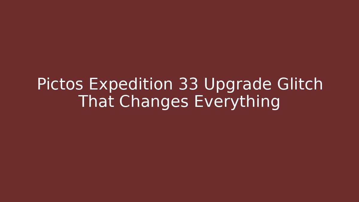 Pictos Expedition 33 Upgrade Glitch That Changes Everything - Método de Aprovação