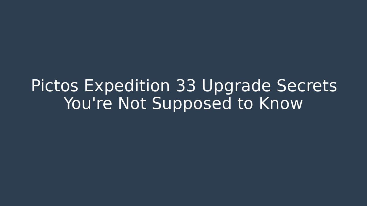 Pictos Expedition 33 Upgrade Secrets You’re Not Supposed to Know
