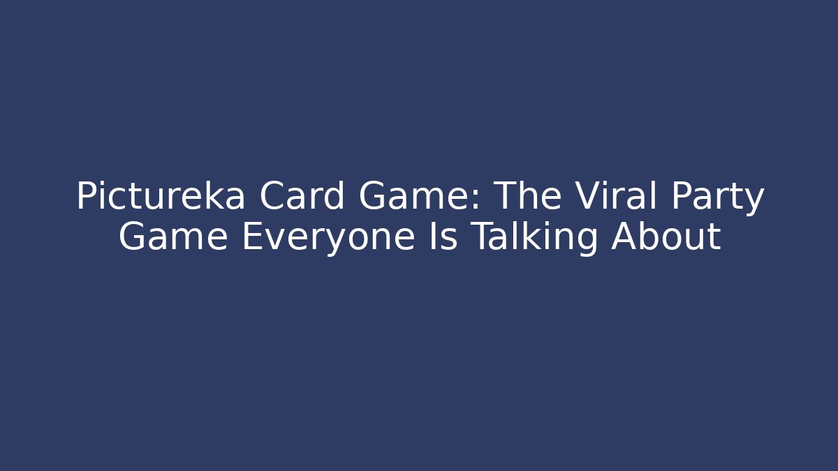 Pictureka Card Game: The Viral Party Game Everyone Is Talking About