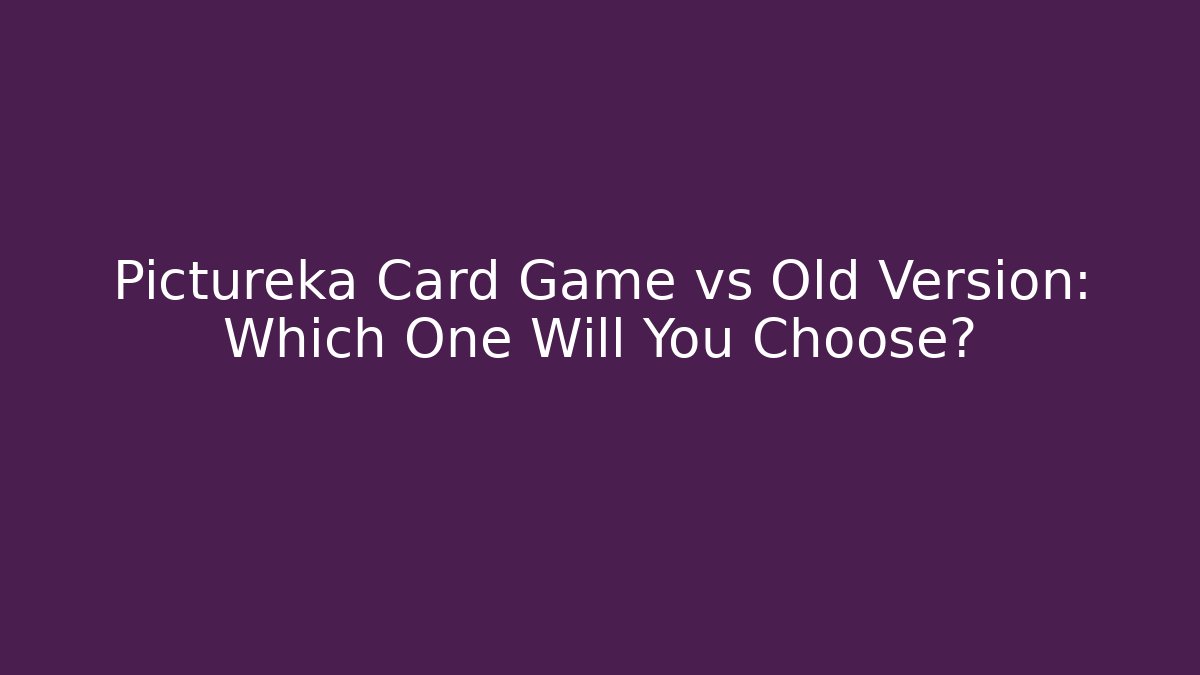 Pictureka Card Game vs Old Version: Which One Will You Choose? - Método de Aprovação