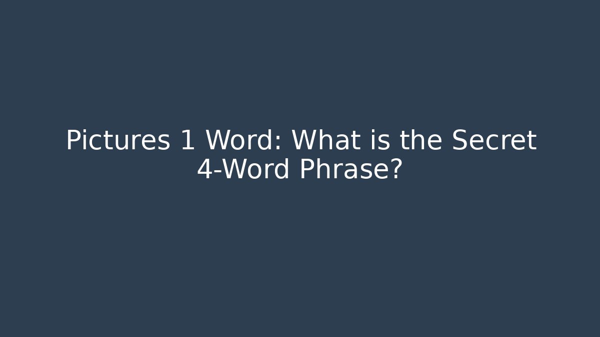 Pictures 1 Word: What is the Secret 4-Word Phrase?