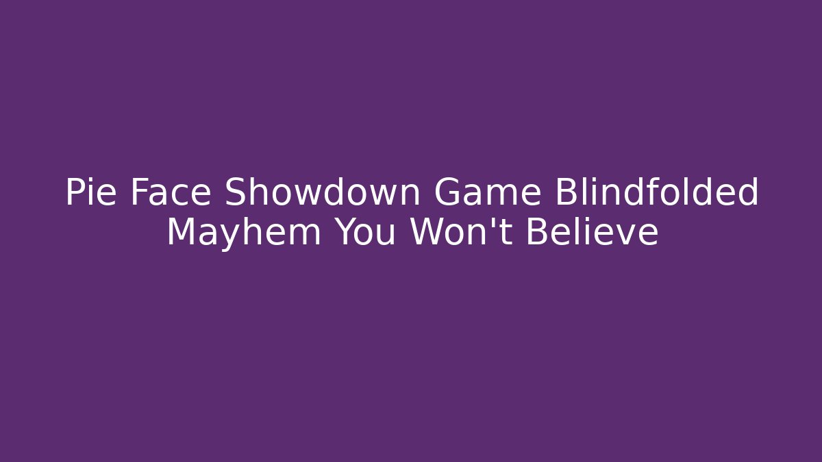 Pie Face Showdown Game Blindfolded Mayhem You Won't Believe