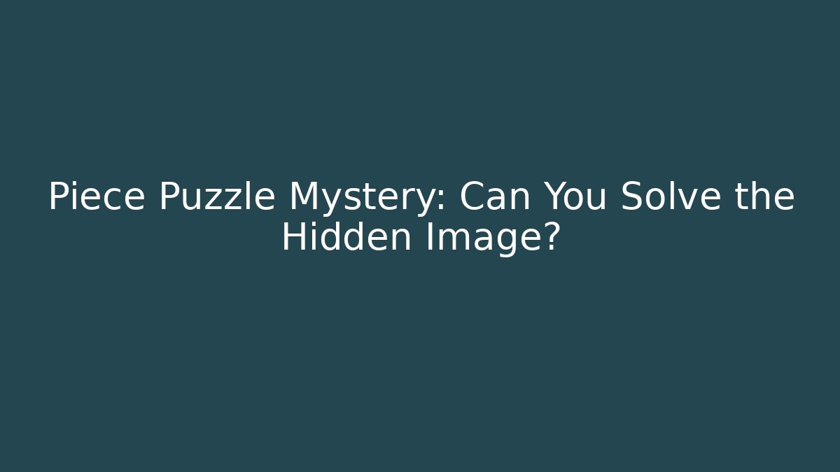 Piece Puzzle Mystery: Can You Solve the Hidden Image?