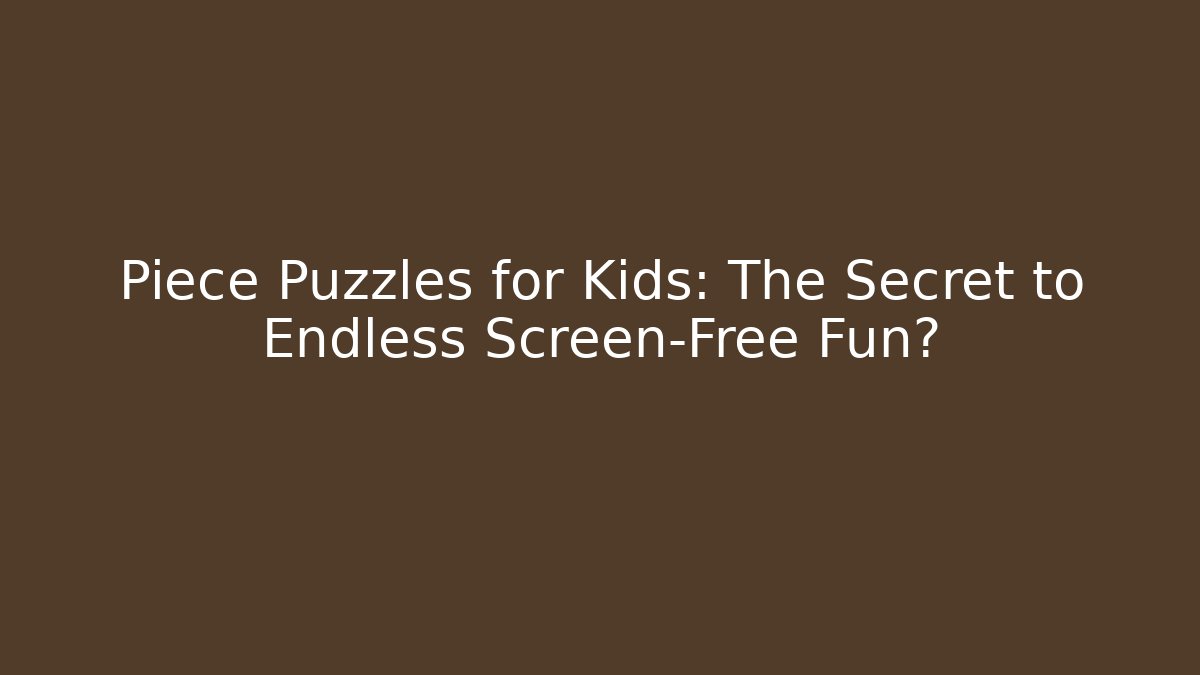 Piece Puzzles for Kids: The Secret to Endless Screen-Free Fun?