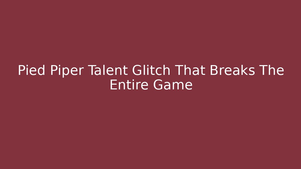 Pied Piper Talent Glitch That Breaks The Entire Game