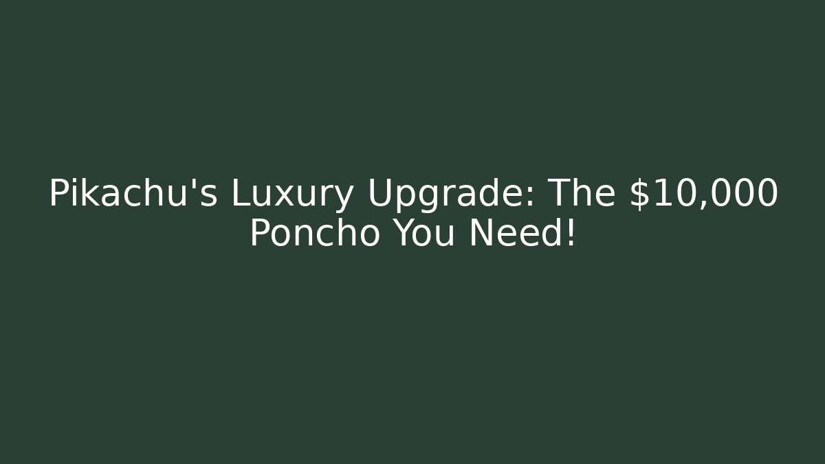 Pikachu's Luxury Upgrade: The $10,000 Poncho You Need!