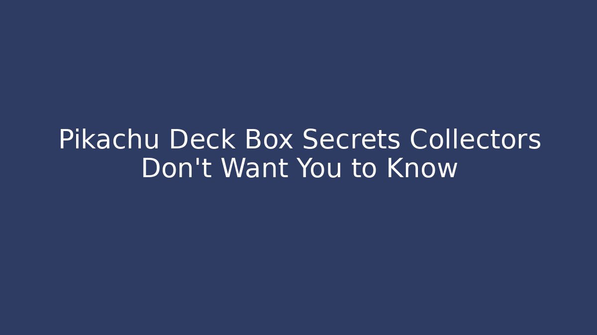 Pikachu Deck Box Secrets Collectors Don't Want You to Know