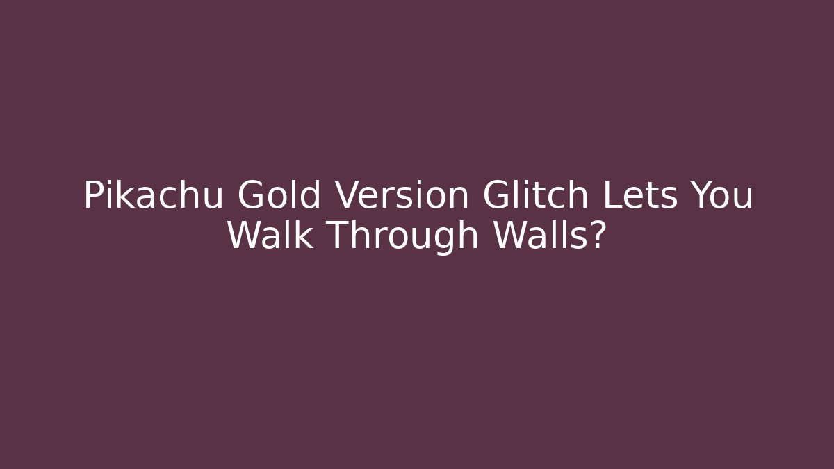 Pikachu Gold Version Glitch Lets You Walk Through Walls?