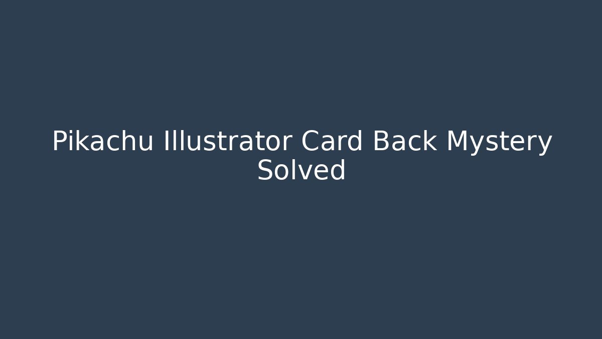 Pikachu Illustrator Card Back Mystery Solved