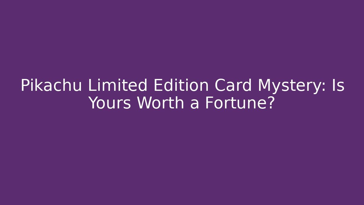 Pikachu Limited Edition Card Mystery: Is Yours Worth a Fortune?