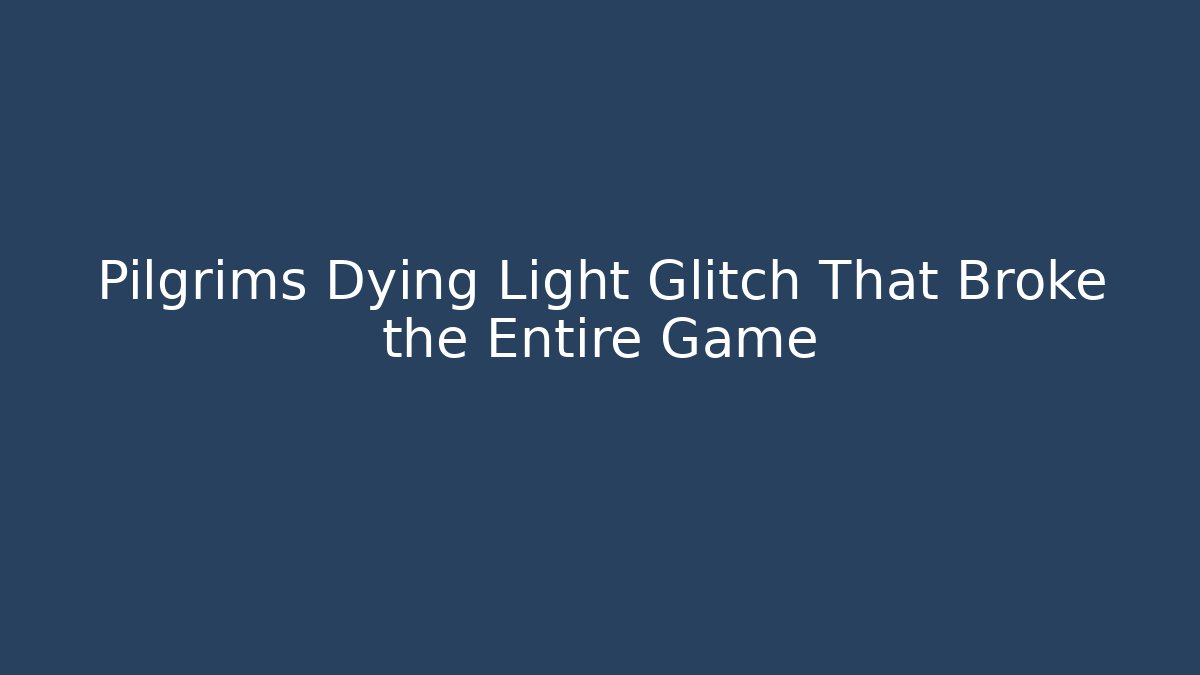 Pilgrims Dying Light Glitch That Broke the Entire Game
