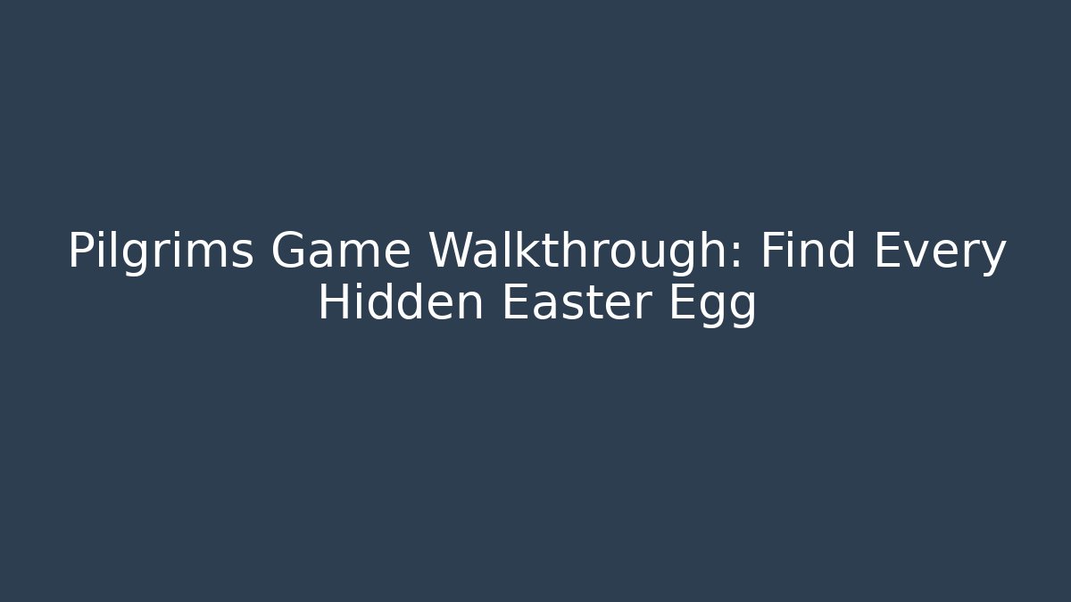 Pilgrims Game Walkthrough: Find Every Hidden Easter Egg