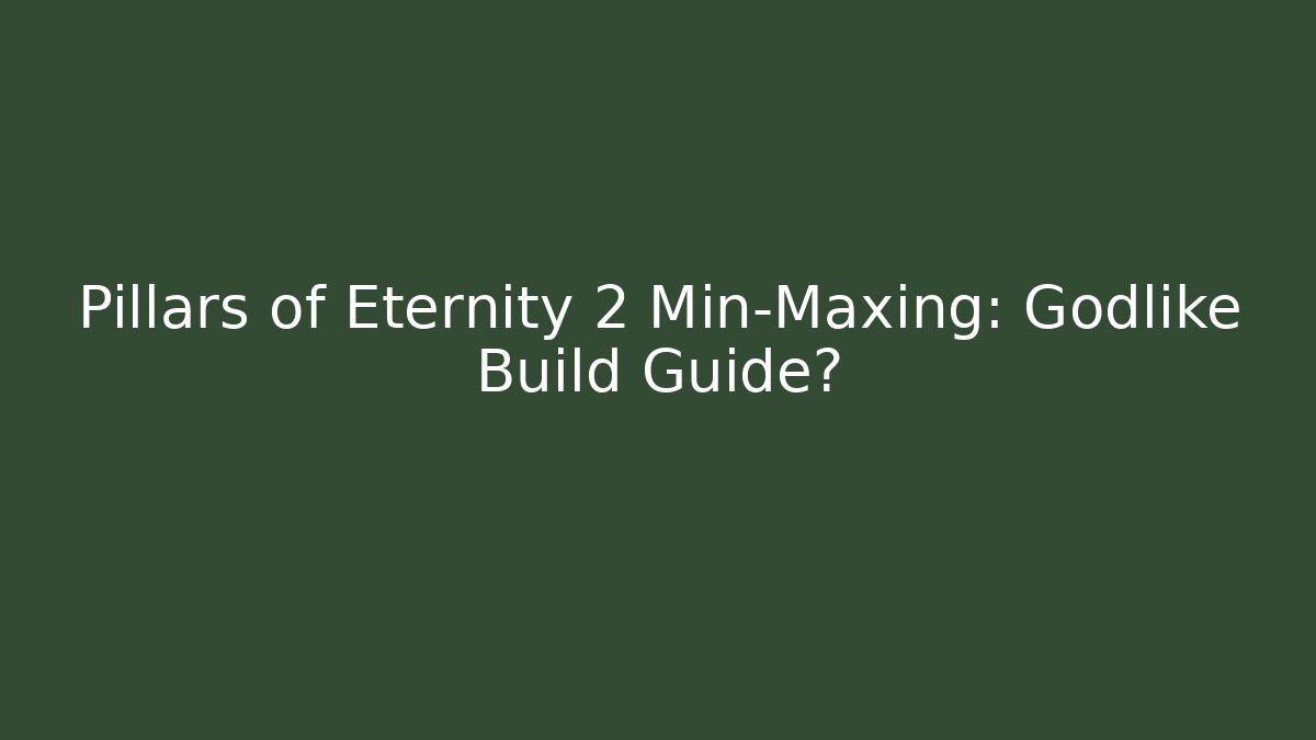 Pillars of Eternity 2 Min-Maxing: Godlike Build Guide?