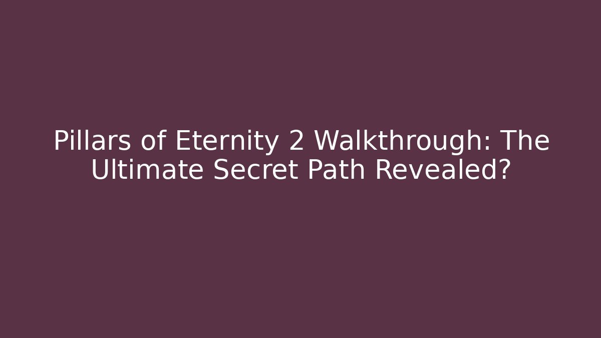 Pillars of Eternity 2 Walkthrough: The Ultimate Secret Path Revealed? - Método de Aprovação